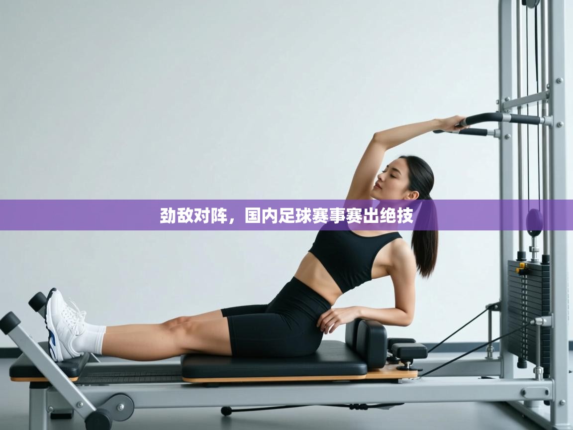 劲敌对阵，国内足球赛事赛出绝技