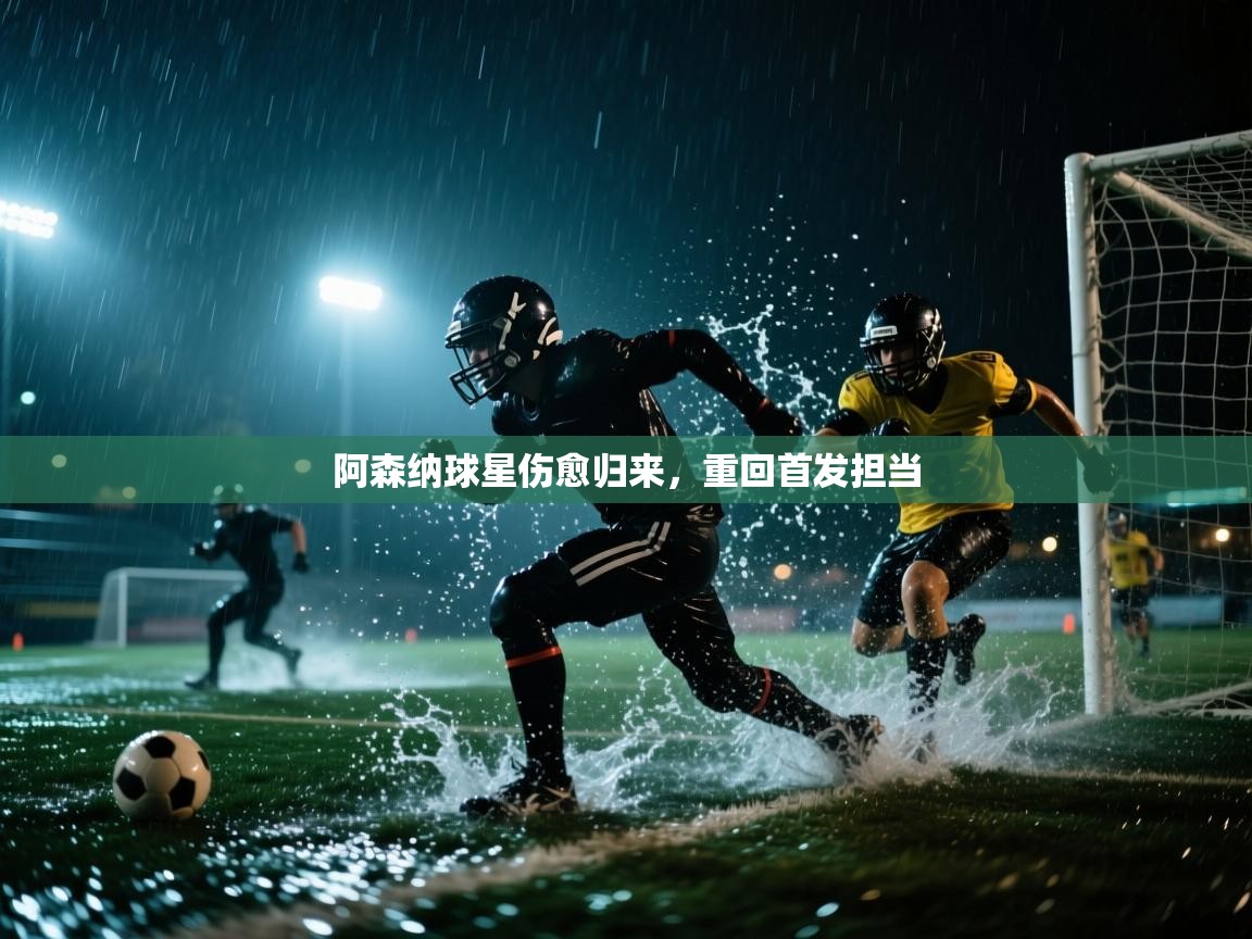 阿森纳球星伤愈归来，重回首发担当