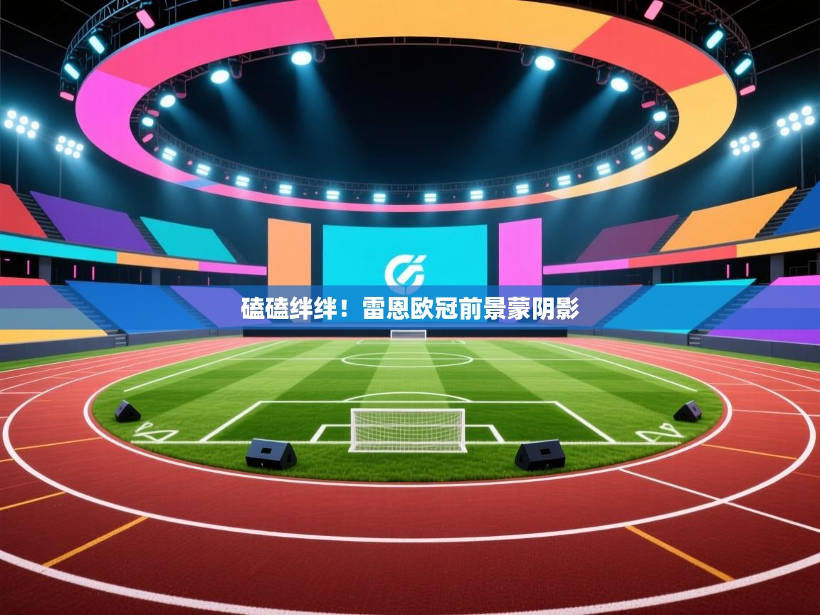 磕磕绊绊！雷恩欧冠前景蒙阴影