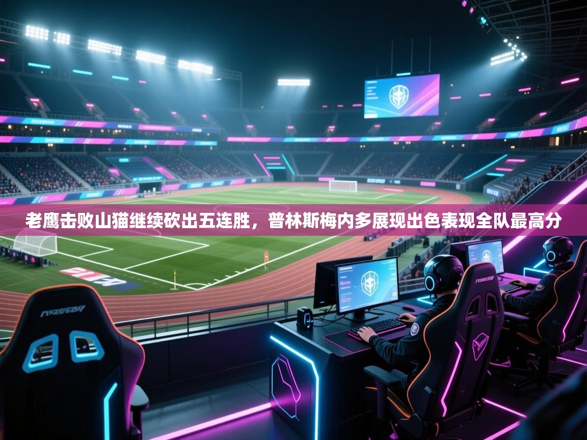 老鹰击败山猫继续砍出五连胜，普林斯梅内多展现出色表现全队最高分  第2张