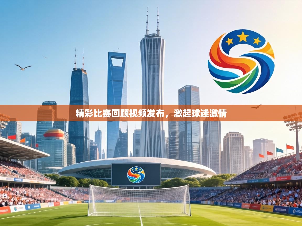 精彩比赛回顾视频发布，激起球迷激情  第1张
